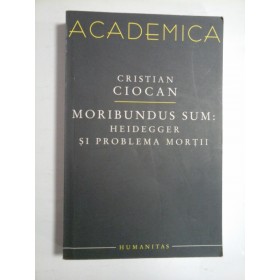MORIBUNDUS SUM: HEIDEGGER SI PROBLEMA MORTII  -  CRISTIAN CIOCAN  
